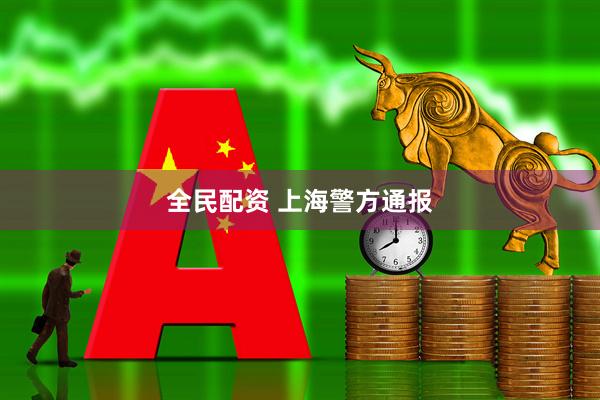 全民配资 上海警方通报